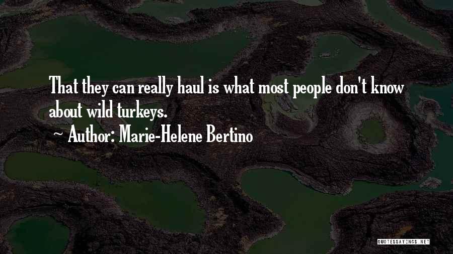 Marie-Helene Bertino Quotes: That They Can Really Haul Is What Most People Don't Know About Wild Turkeys.