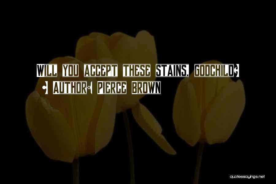 Pierce Brown Quotes: Will You Accept These Stains, Godchild?