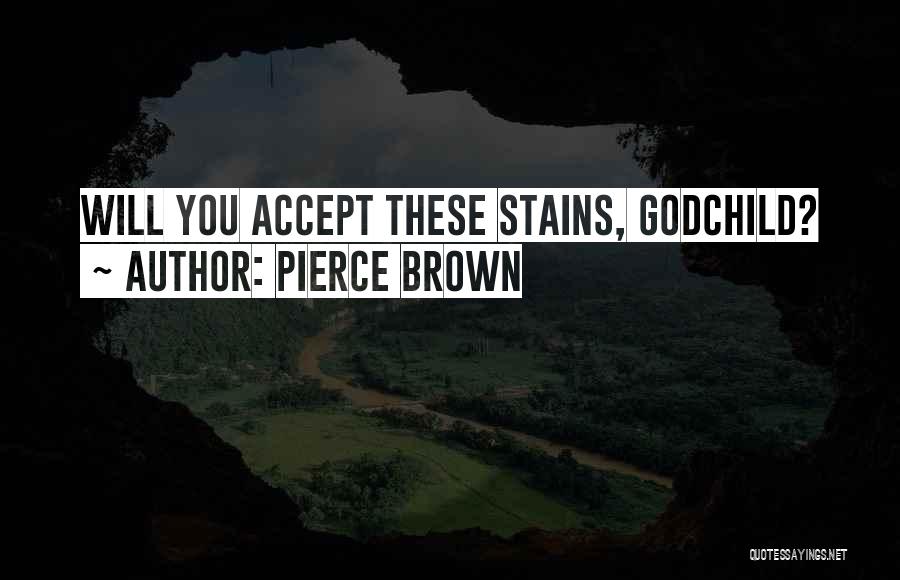 Pierce Brown Quotes: Will You Accept These Stains, Godchild?