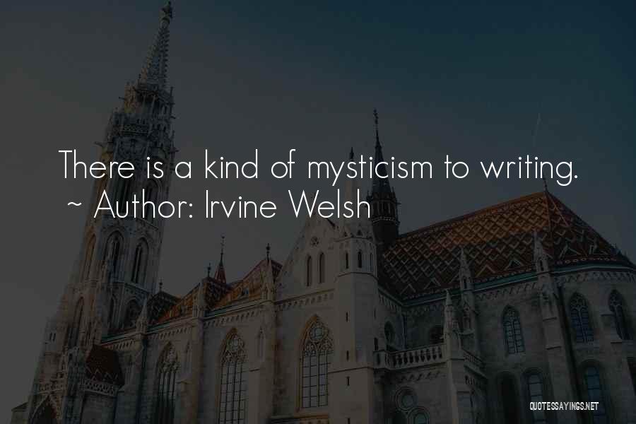 Irvine Welsh Quotes: There Is A Kind Of Mysticism To Writing.