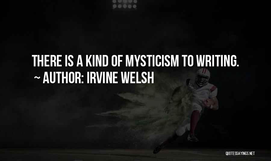 Irvine Welsh Quotes: There Is A Kind Of Mysticism To Writing.