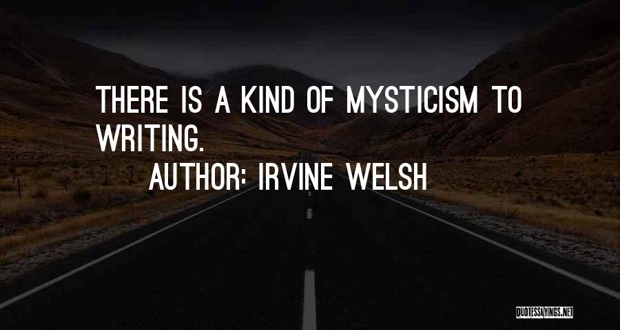 Irvine Welsh Quotes: There Is A Kind Of Mysticism To Writing.