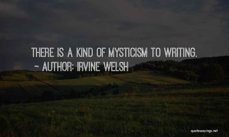 Irvine Welsh Quotes: There Is A Kind Of Mysticism To Writing.