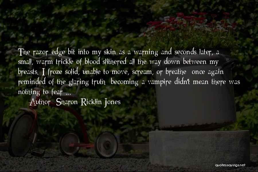 Sharon Ricklin Jones Quotes: The Razor-edge Bit Into My Skin As A Warning And Seconds Later, A Small, Warm Trickle Of Blood Slithered All