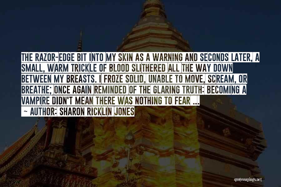 Sharon Ricklin Jones Quotes: The Razor-edge Bit Into My Skin As A Warning And Seconds Later, A Small, Warm Trickle Of Blood Slithered All