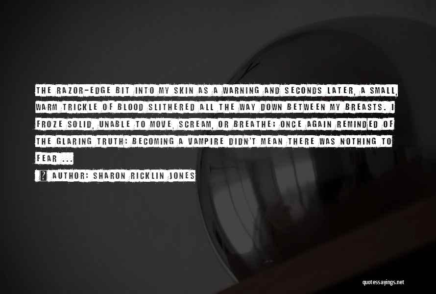 Sharon Ricklin Jones Quotes: The Razor-edge Bit Into My Skin As A Warning And Seconds Later, A Small, Warm Trickle Of Blood Slithered All