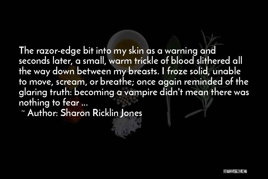 Sharon Ricklin Jones Quotes: The Razor-edge Bit Into My Skin As A Warning And Seconds Later, A Small, Warm Trickle Of Blood Slithered All