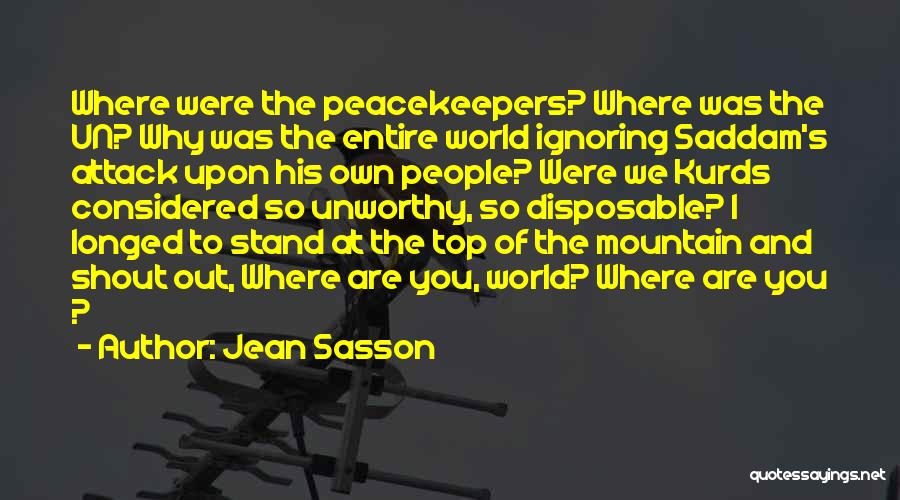 Jean Sasson Quotes: Where Were The Peacekeepers? Where Was The Un? Why Was The Entire World Ignoring Saddam's Attack Upon His Own People?