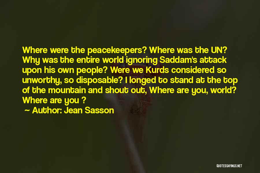 Jean Sasson Quotes: Where Were The Peacekeepers? Where Was The Un? Why Was The Entire World Ignoring Saddam's Attack Upon His Own People?