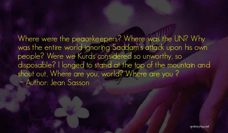 Jean Sasson Quotes: Where Were The Peacekeepers? Where Was The Un? Why Was The Entire World Ignoring Saddam's Attack Upon His Own People?