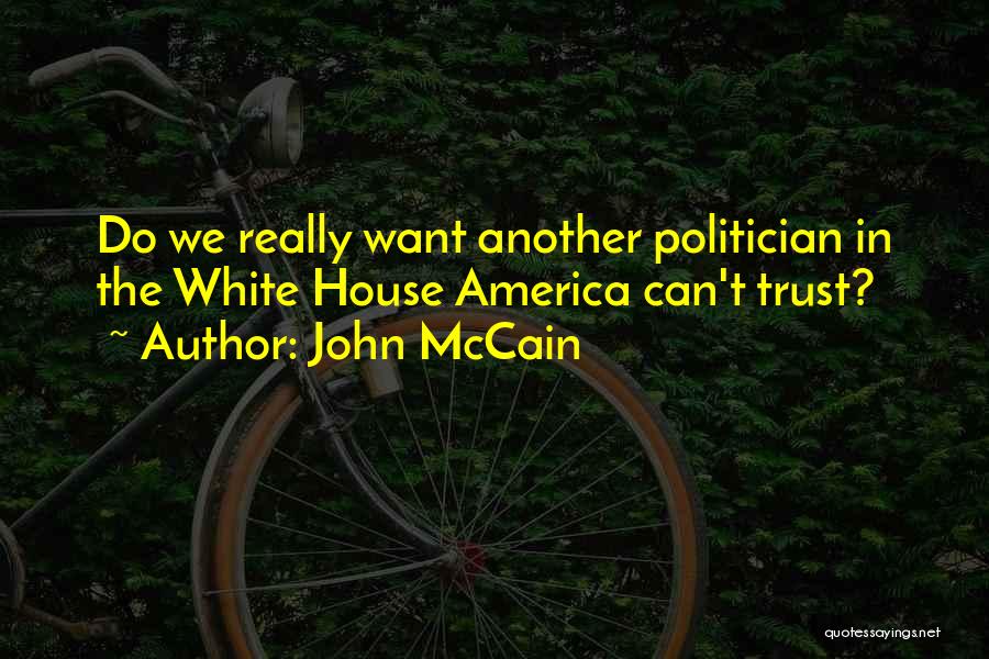 John McCain Quotes: Do We Really Want Another Politician In The White House America Can't Trust?