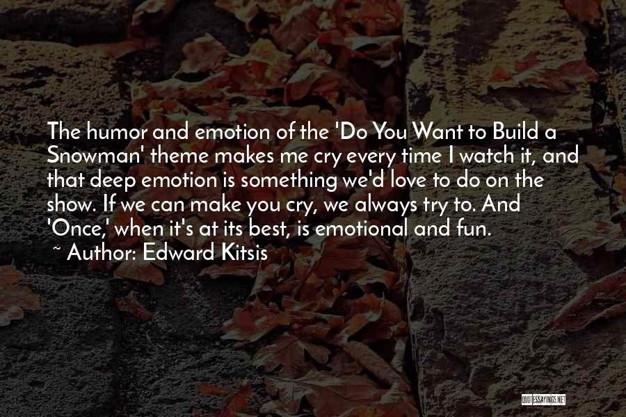 Edward Kitsis Quotes: The Humor And Emotion Of The 'do You Want To Build A Snowman' Theme Makes Me Cry Every Time I