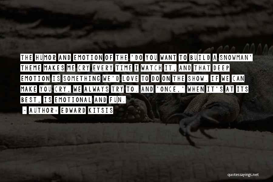 Edward Kitsis Quotes: The Humor And Emotion Of The 'do You Want To Build A Snowman' Theme Makes Me Cry Every Time I