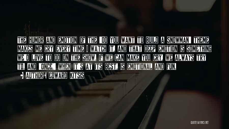 Edward Kitsis Quotes: The Humor And Emotion Of The 'do You Want To Build A Snowman' Theme Makes Me Cry Every Time I