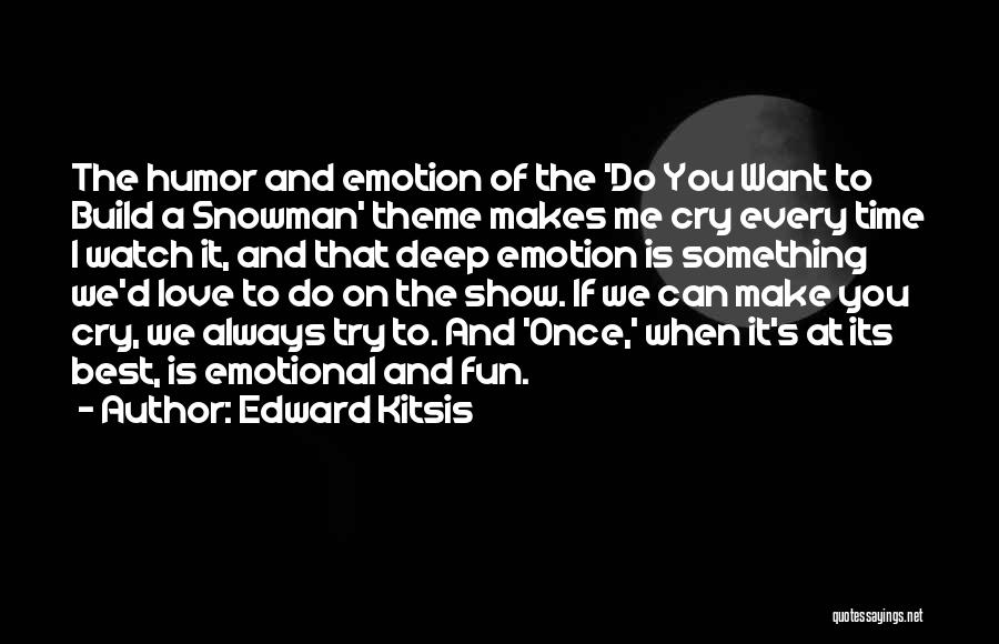 Edward Kitsis Quotes: The Humor And Emotion Of The 'do You Want To Build A Snowman' Theme Makes Me Cry Every Time I