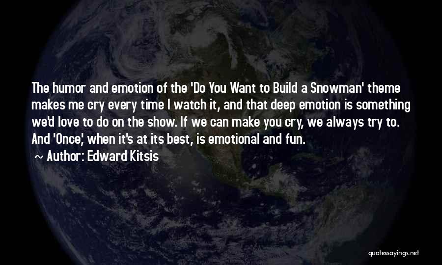 Edward Kitsis Quotes: The Humor And Emotion Of The 'do You Want To Build A Snowman' Theme Makes Me Cry Every Time I