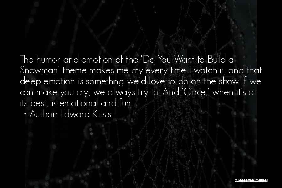 Edward Kitsis Quotes: The Humor And Emotion Of The 'do You Want To Build A Snowman' Theme Makes Me Cry Every Time I