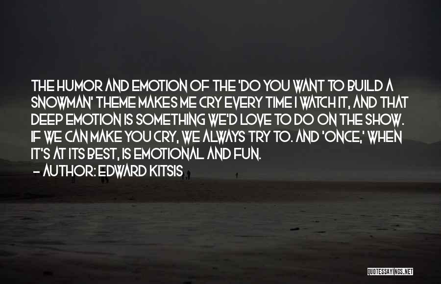 Edward Kitsis Quotes: The Humor And Emotion Of The 'do You Want To Build A Snowman' Theme Makes Me Cry Every Time I