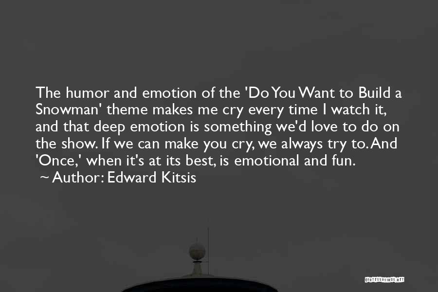 Edward Kitsis Quotes: The Humor And Emotion Of The 'do You Want To Build A Snowman' Theme Makes Me Cry Every Time I