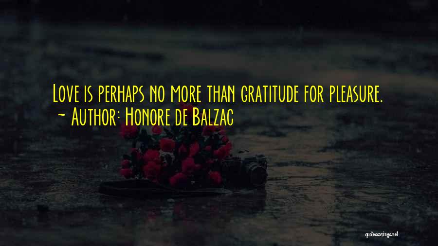 Honore De Balzac Quotes: Love Is Perhaps No More Than Gratitude For Pleasure.