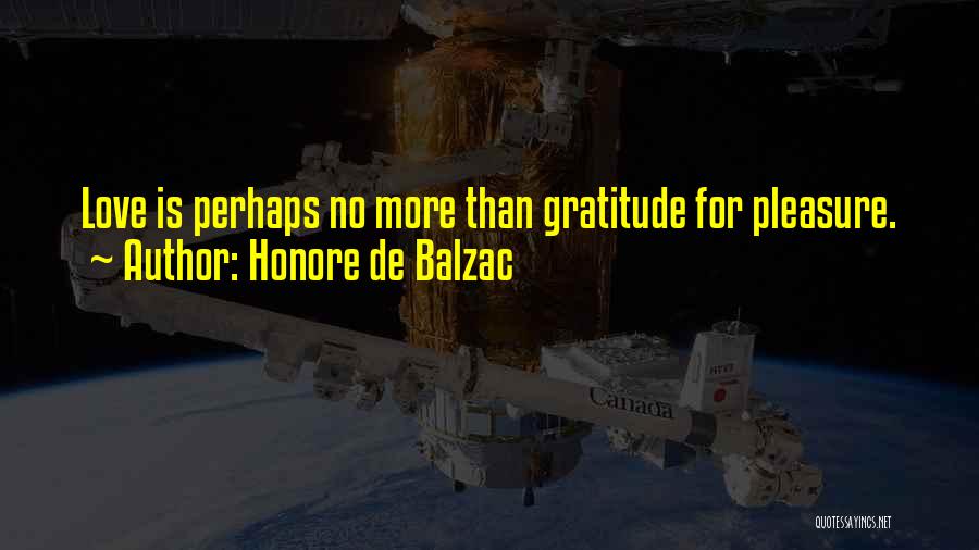 Honore De Balzac Quotes: Love Is Perhaps No More Than Gratitude For Pleasure.
