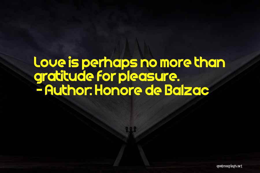 Honore De Balzac Quotes: Love Is Perhaps No More Than Gratitude For Pleasure.