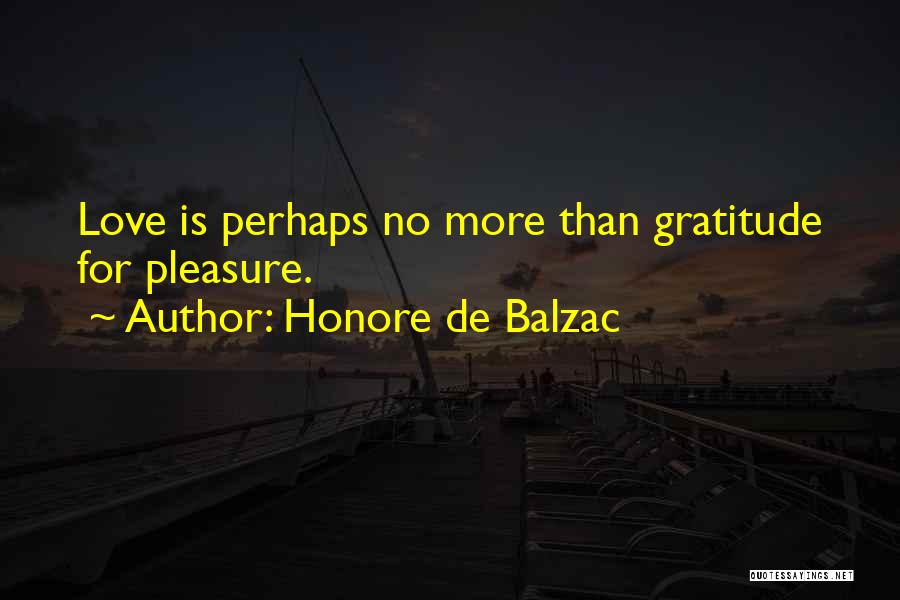 Honore De Balzac Quotes: Love Is Perhaps No More Than Gratitude For Pleasure.