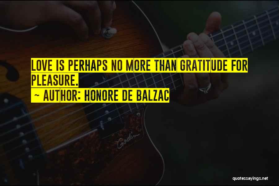 Honore De Balzac Quotes: Love Is Perhaps No More Than Gratitude For Pleasure.