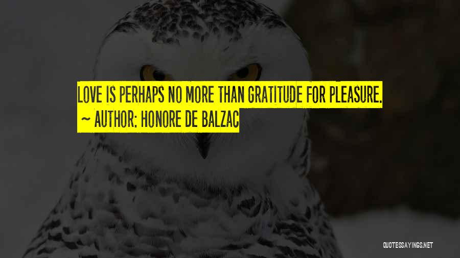 Honore De Balzac Quotes: Love Is Perhaps No More Than Gratitude For Pleasure.
