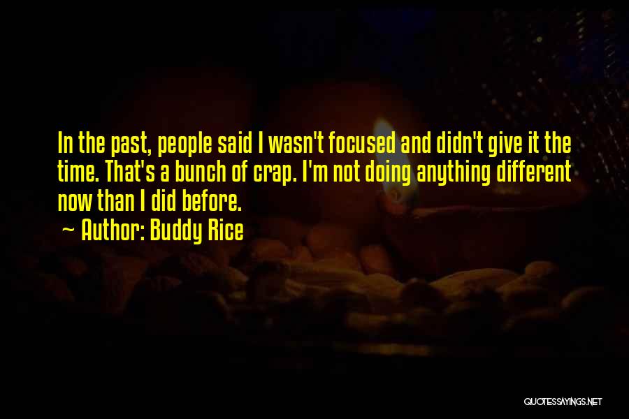 Buddy Rice Quotes: In The Past, People Said I Wasn't Focused And Didn't Give It The Time. That's A Bunch Of Crap. I'm