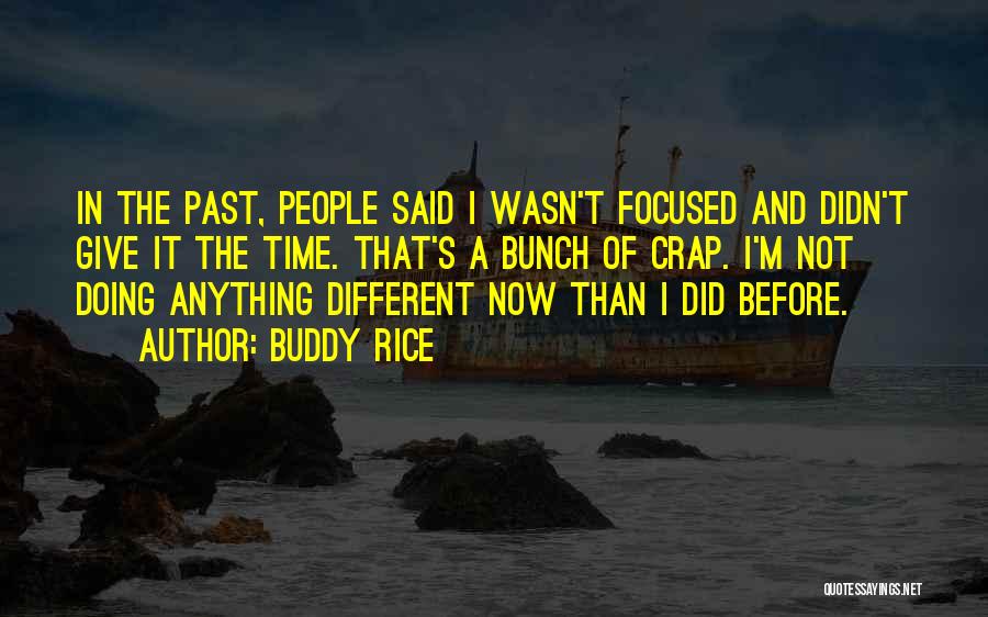 Buddy Rice Quotes: In The Past, People Said I Wasn't Focused And Didn't Give It The Time. That's A Bunch Of Crap. I'm