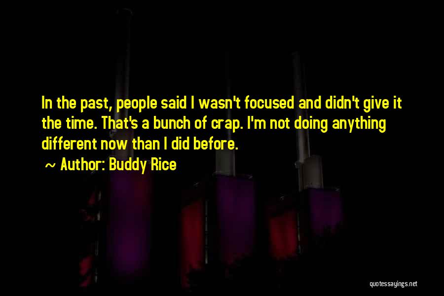 Buddy Rice Quotes: In The Past, People Said I Wasn't Focused And Didn't Give It The Time. That's A Bunch Of Crap. I'm