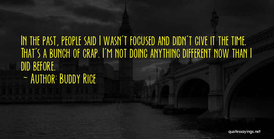 Buddy Rice Quotes: In The Past, People Said I Wasn't Focused And Didn't Give It The Time. That's A Bunch Of Crap. I'm