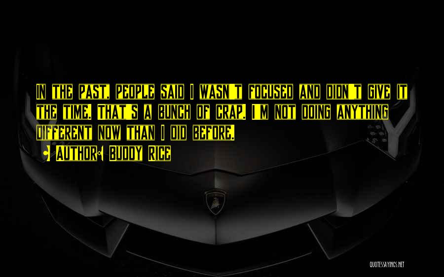 Buddy Rice Quotes: In The Past, People Said I Wasn't Focused And Didn't Give It The Time. That's A Bunch Of Crap. I'm