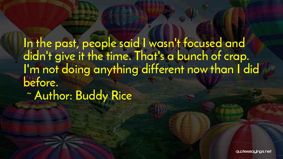 Buddy Rice Quotes: In The Past, People Said I Wasn't Focused And Didn't Give It The Time. That's A Bunch Of Crap. I'm