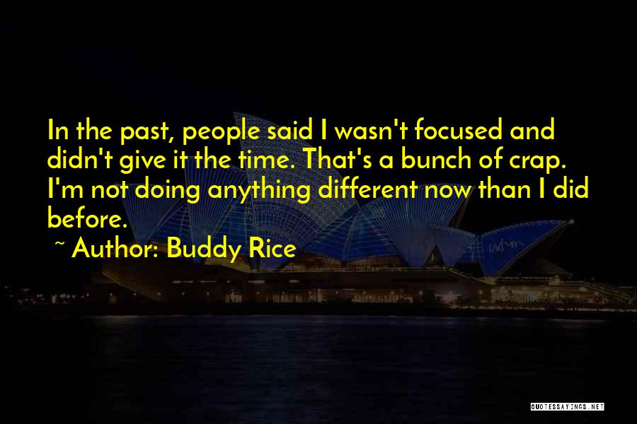 Buddy Rice Quotes: In The Past, People Said I Wasn't Focused And Didn't Give It The Time. That's A Bunch Of Crap. I'm