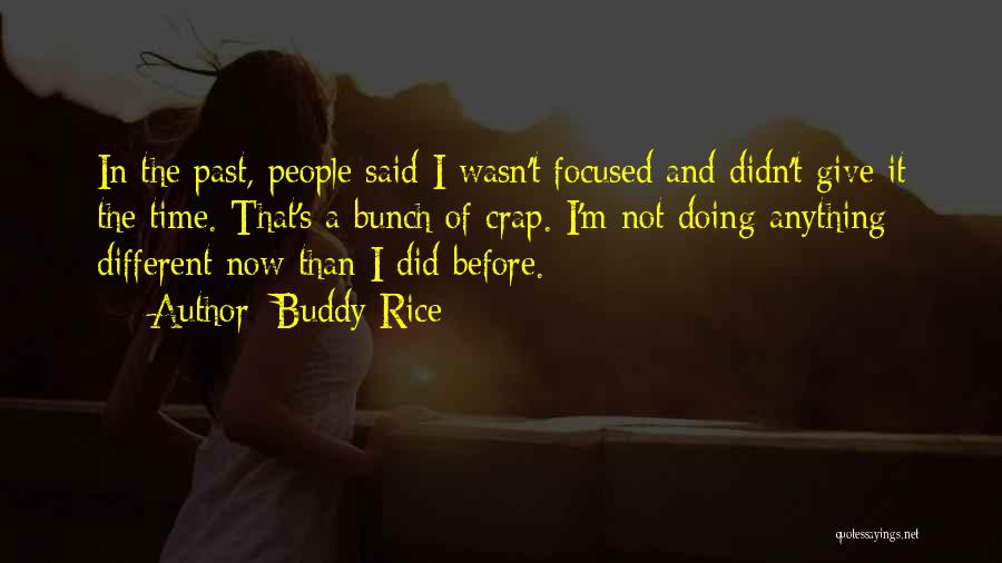 Buddy Rice Quotes: In The Past, People Said I Wasn't Focused And Didn't Give It The Time. That's A Bunch Of Crap. I'm