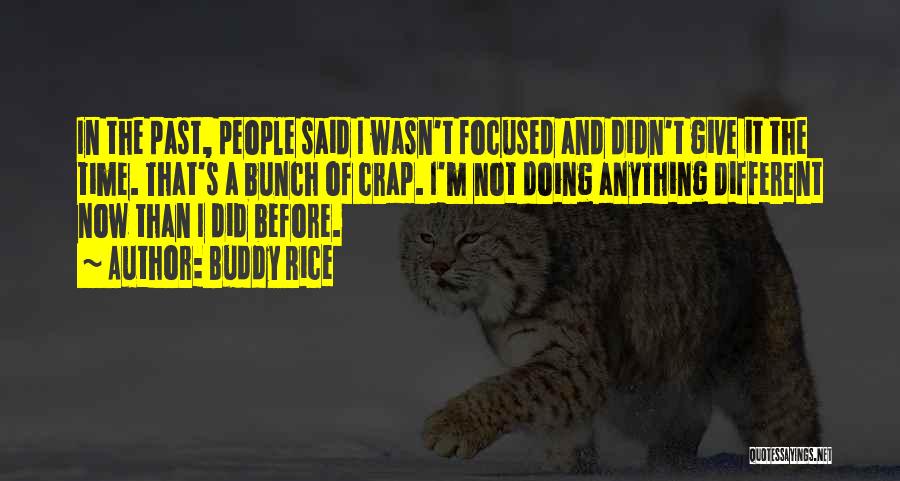 Buddy Rice Quotes: In The Past, People Said I Wasn't Focused And Didn't Give It The Time. That's A Bunch Of Crap. I'm