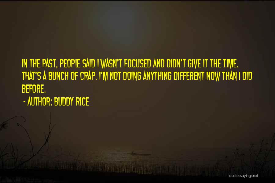 Buddy Rice Quotes: In The Past, People Said I Wasn't Focused And Didn't Give It The Time. That's A Bunch Of Crap. I'm