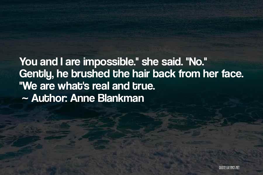 Anne Blankman Quotes: You And I Are Impossible. She Said. No. Gently, He Brushed The Hair Back From Her Face. We Are What's