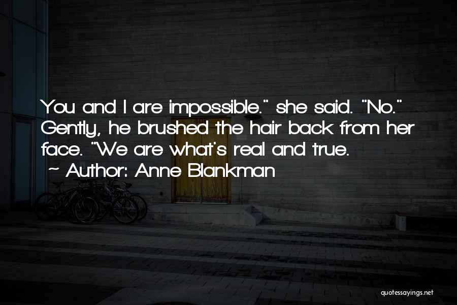 Anne Blankman Quotes: You And I Are Impossible. She Said. No. Gently, He Brushed The Hair Back From Her Face. We Are What's