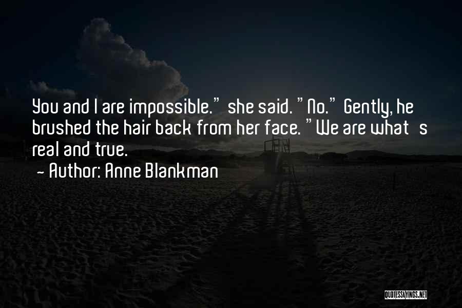 Anne Blankman Quotes: You And I Are Impossible. She Said. No. Gently, He Brushed The Hair Back From Her Face. We Are What's