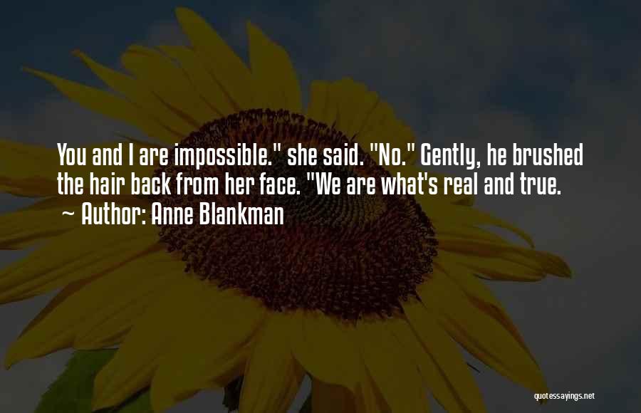 Anne Blankman Quotes: You And I Are Impossible. She Said. No. Gently, He Brushed The Hair Back From Her Face. We Are What's