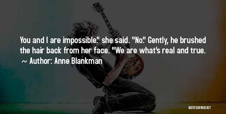 Anne Blankman Quotes: You And I Are Impossible. She Said. No. Gently, He Brushed The Hair Back From Her Face. We Are What's