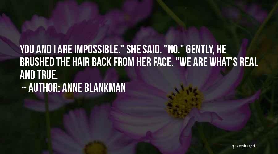 Anne Blankman Quotes: You And I Are Impossible. She Said. No. Gently, He Brushed The Hair Back From Her Face. We Are What's