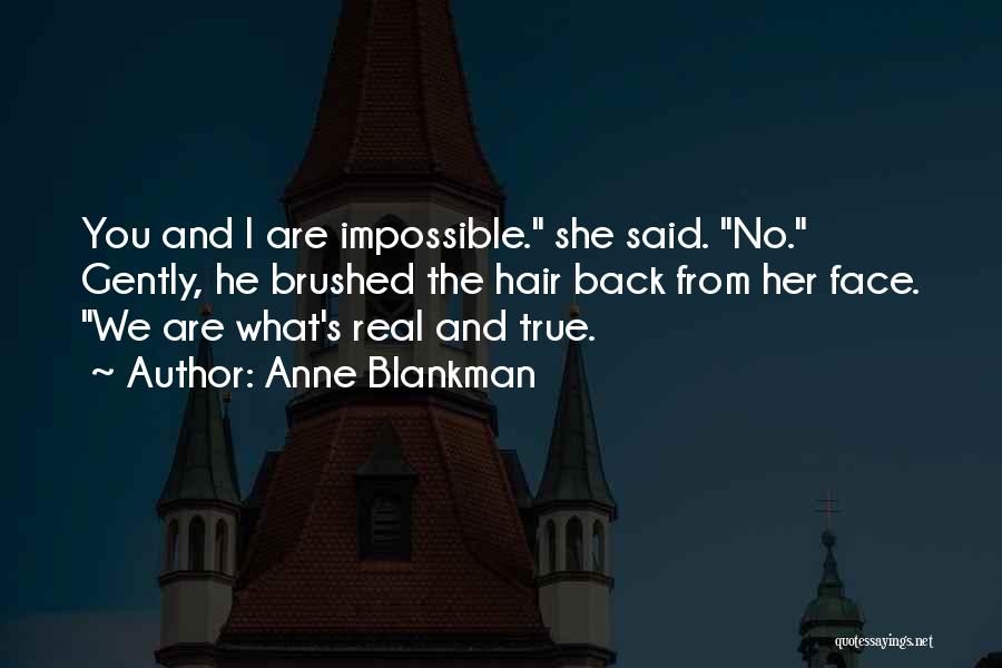 Anne Blankman Quotes: You And I Are Impossible. She Said. No. Gently, He Brushed The Hair Back From Her Face. We Are What's