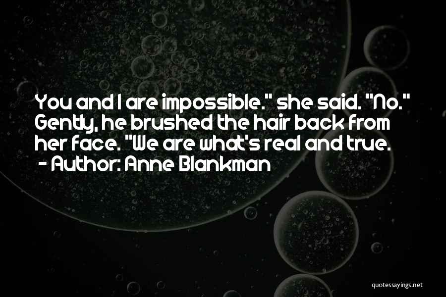 Anne Blankman Quotes: You And I Are Impossible. She Said. No. Gently, He Brushed The Hair Back From Her Face. We Are What's