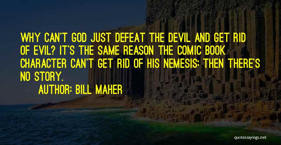 Bill Maher Quotes: Why Can't God Just Defeat The Devil And Get Rid Of Evil? It's The Same Reason The Comic Book Character