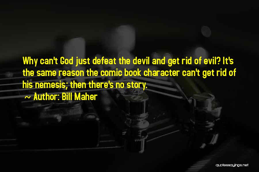 Bill Maher Quotes: Why Can't God Just Defeat The Devil And Get Rid Of Evil? It's The Same Reason The Comic Book Character