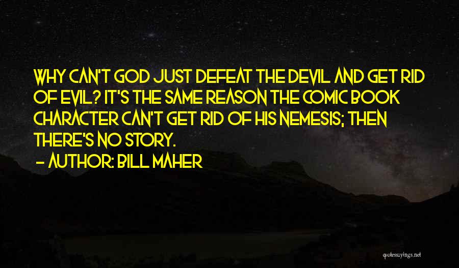 Bill Maher Quotes: Why Can't God Just Defeat The Devil And Get Rid Of Evil? It's The Same Reason The Comic Book Character